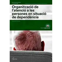Material ORGANITZACIÓ DE L ATENCIÓ A LES PERSONES EN SITUACIÓ DE DEPENDÈNCIA ALTAMAR ISBN 9788417144579