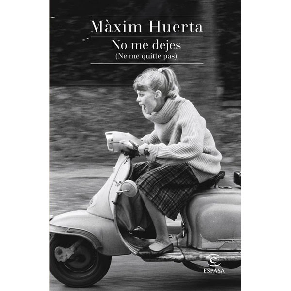 NO ME DEJES NE ME QUITTE PAS MAXIM HUERTA ESPASA ISBN 9788467043990 NO ME DEJES NE ME QUITTE PAS MAXIM HUERTA ESPASA ISBN 9788467043990