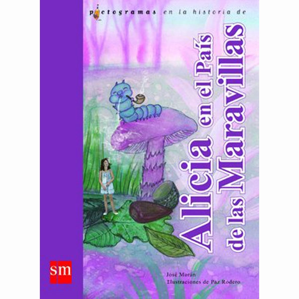 ALICIA EN EL PAÍS DE LAS MARAVILLAS (LECTURAS PICTOGRÁFICAS) EDICIONES SM 9788467545708 ALICIA EN EL PAÍS DE LAS MARAVILLAS (LECTURAS PICTOGRÁFICAS) EDICIONES SM 9788467545708