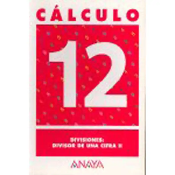 CALCULO 12 DIVISIONES: DIVISOR DE UNA CIFRA II ANAYA EDUCACION ISBN 9788466715263 CALCULO 12 DIVISIONES: DIVISOR DE UNA CIFRA II ANAYA EDUCACION ISBN 9788466715263