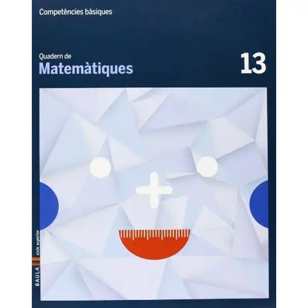 QUADERN DE MATEMÀTIQUES 13 COMPETÈNCIES BÀSIQUES BAULA ISBN 9788447925858 QUADERN DE MATEMÀTIQUES 13 COMPETÈNCIES BÀSIQUES BAULA ISBN 9788447925858